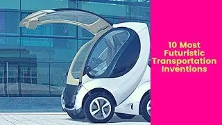 10 Most Futuristic Transportation Inventions