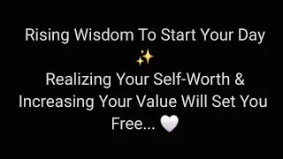 Rising Wisdom To Start Your Day ✨️ Realizing Your Self-Worth & Increasing Your Value Will Free You 🤍