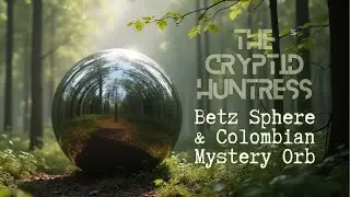 THE BETZ SPHERE & COLOMBIAN MYSTERY ORB - REMOTE VIEWING INVESTIGATION
