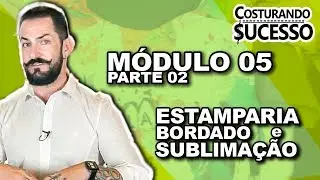 ESTAMPARIA, BORDADO E SUBLIMAÇÃO - Módulo 05 - Parte 2