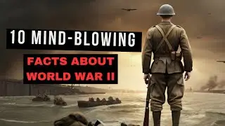 10 Mind-Blowing Facts About World War II