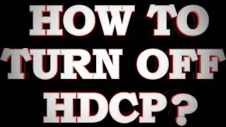 [FAST] how to turn off HDCP ?