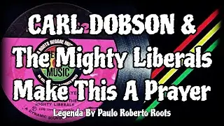 Carl Dobson & The Mighty Liberals &ndash; Make This A Prayer ( Reggae Legendado)