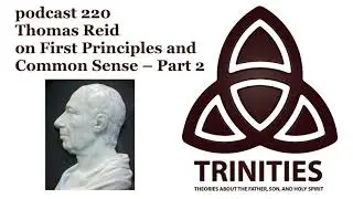 trinities 220 - Thomas Reid on First Principles and Common Sense - Part 2