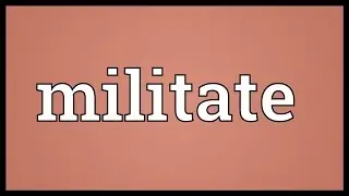 Значение слова Militate