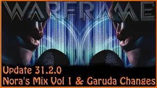 Warframe - Update 31.2.0 Nora's Mix Vol 1 & Garuda Changes