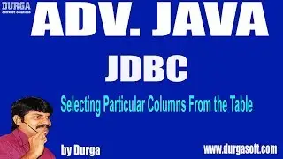 Adv Java || JDBC Session - 57 || Selecting Particular Columns From the Table by Durga sir