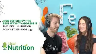 Iron Deficiency: The Best Ways to Address It | IDEAL NUTRITION PODCAST EPISODE 239