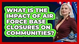 What Is The Impact Of Air Force Base Closures On Communities? - Sky Command Brotherhood
