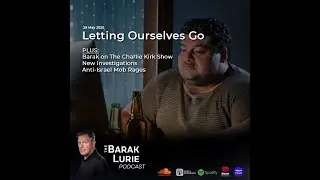 Letting Ourselves Go; Barak on Charlie Kirk Show; New Investigations; Anti Israel Mob Rages