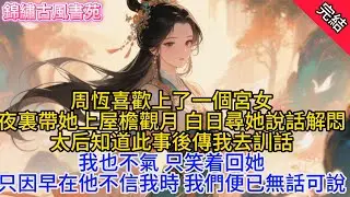 【完結爽文】周恆喜歡上了一個宮女,宮裏上下都在陪他演戲。他扮作太監,夜裏帶她上屋檐觀月,白日尋她說話解悶。她一句想念家鄉的袈裟丸子,周恆便連夜派人去請當地最有名的大廚入宮#古言#完結#小説#一口氣看完
