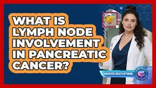 What Is Lymph Node Involvement In Pancreatic Cancer? - Pancreatic Health Network