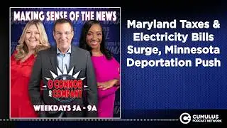 Maryland Taxes & Electricity Bills Surge, Minnesota Deportation Push | O'Connor & Company