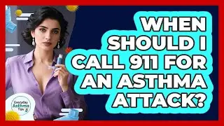 When Should I Call 911 For An Asthma Attack?