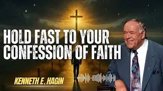 Kenneth E Hagin _ HOLD FAST TO YOUR CONFESSION OF FAITH