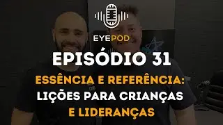 EyePod - Epis&oacute;dio 31 - Ess&ecirc;ncia e refer&ecirc;ncia: li&ccedil;&otilde;es para crian&ccedil;as e lideran&ccedil;as
