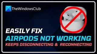 Air Pods not working, keeps disconnecting and reconnecting on Windows 11 PC