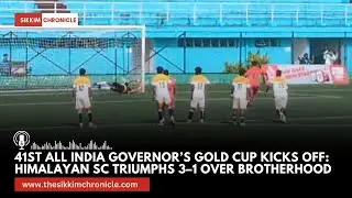 41st All India Governor&rsquo;s Gold Cup Kicks Off: Himalayan SC Triumphs 3&ndash;1 Over Brotherhood
