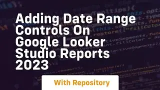 Adding date range controls on google looker studio reports 2023