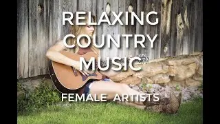 Relaxing Female Country Music. Relaxing country songs for easy listening