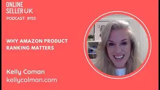 Why Amazon Product Ranking Matters  | Episode 155 #OnlineSellerUK Podcast with Kelly Colman