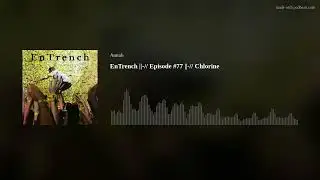 EnTrench ||-// Episode #77 ||-// Chlorine