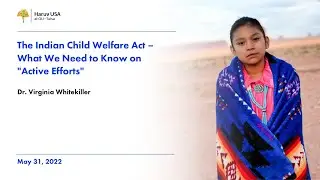 The Indian Child Welfare Act &ndash; What We Need to Know on &ldquo;Active Efforts&rdquo;- Dr. Virginia Whitekiller