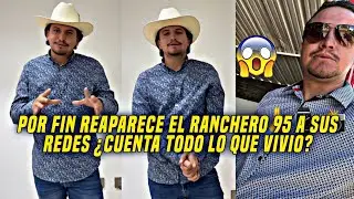 RANCHERO 95 POR FIN REAPARECE EN SUS REDES &iquest;CUENTA TODO LO QUE VIVIO ESTANDO DESAPARECIDO?
