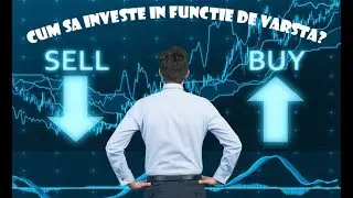 CUM SA INVESTESTI IN FUNCTIE DE VARSTA? CUM SA ITI GESTIONEZI BANII !