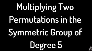 Multiplying Two Permutations in the Symmetric Group of Degree 5