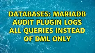 Databases: MariaDB audit plugin logs all queries instead of DML only