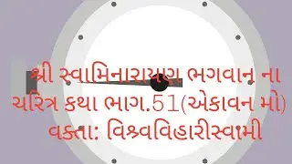 શ્રી સ્વામિનારાયણ ભગવાન ના ચરિત્ર કથા ભાગ.51(એકાવન)   વક્તા: વિશ્ર્વવિહારીસ્વામી