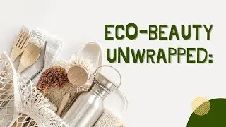 Eco Beauty Unwrapped: Top 5 Biodegradable Beauty Products For Your Green Routine