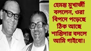 হেমন্ত মুখার্জী বললেন, ওরা বিপদে পড়েছে। ঠিক আছে শান্তিদার বদলে আমি গাইবো।