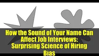 How the Sound of Your Name Can Affect Job Interviews: Surprising Science of Hiring Bias