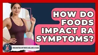 How Do Foods Impact RA Symptoms? - Rheumatoid Arthritis Wellness Guide