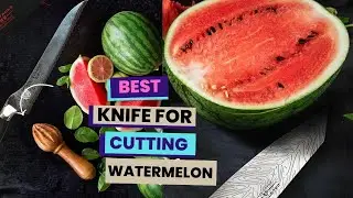 Best Knife for Cutting Watermelon On 2024