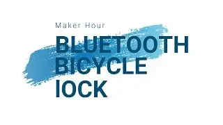 Maker Hour - Bluetooth Bicycle lock at SP Robotic Works