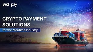 Crypto Payments for the Maritime Industry | WCT Pay for Shipping & Logistics