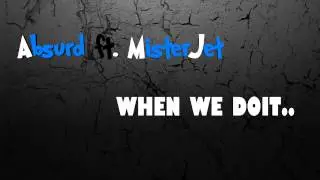 Absurd ft. MisterJet - When We Do It