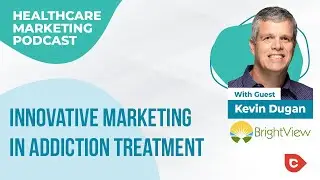 Innovative Marketing in Addiction Treatment: Insights from Brightview's Kevin Dugan