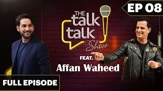 The Talk Talk Show Feat. Affan Waheed | Hassan Choudary | Episode 08