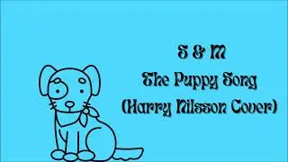 S&M - The Puppy Song (Harry Nilsson cover)