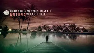 Liquid Soul & Zyce Feat. Solar Kid - Anjuna (Vegas RMX)