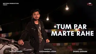 Tum Par Marte Rahe By Satyam Singh | Sudhanshu Joshi | Dhanu Dhanak | Sing Dil Se