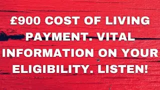 &pound;900 Cost Of Living Payment. Benefits That WONT Entitle You To CLAIM It. Listen To This.