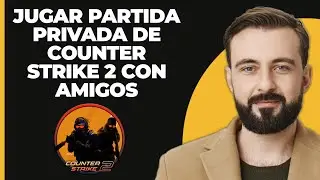 C&oacute;mo Jugar Counter Strike 2 en Partidas Privadas con Amigos