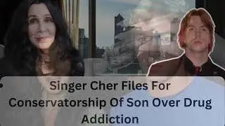 Singer Cher Files For Conservatorship Of Son Over Drug Addiction