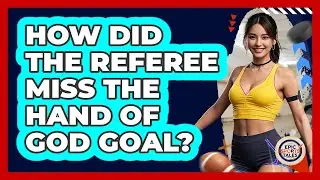 How Did The Referee Miss The Hand Of God Goal? - Epic Sports Tales