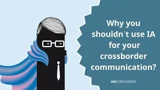 Why you shouldn&rsquo;t use IA  for your crossborder communication?
